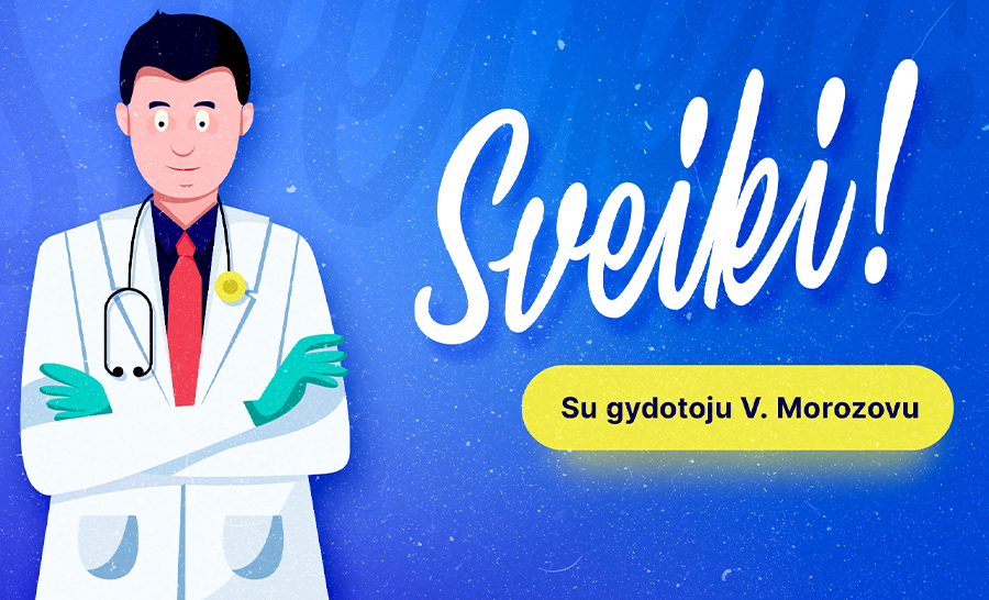Sveiki! Su gydytoju V. Morozovu